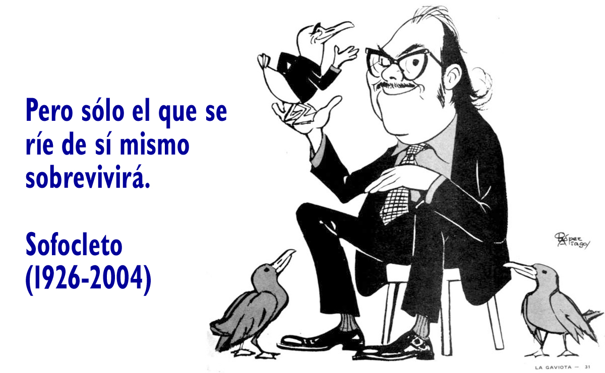 «Pero sólo el que se ríe de sí mismo sobrevivirá». (Luis Felipe Angell, "Sofocleto", en caricatura de Óscar López Aliaga, 1973)